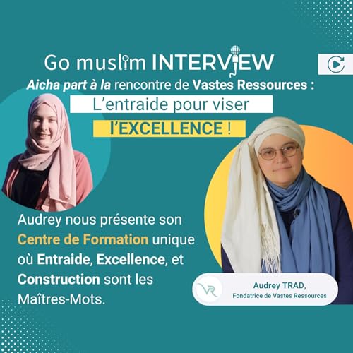 Go Muslim rencontre Audrey TRAD de Vastes Ressources : L'entraide pour viser l'excellence / ITV#2