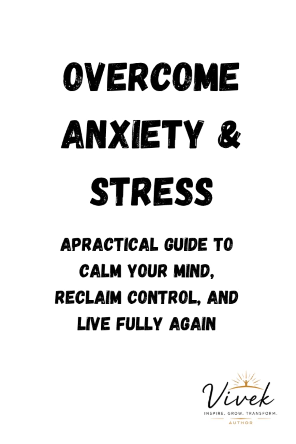 Overcome Anxiety And Stress: "Rewire Your Anxious Brain, How to Stop Overthinking, Calm Your Nervous System, and Reclaim Your Life"