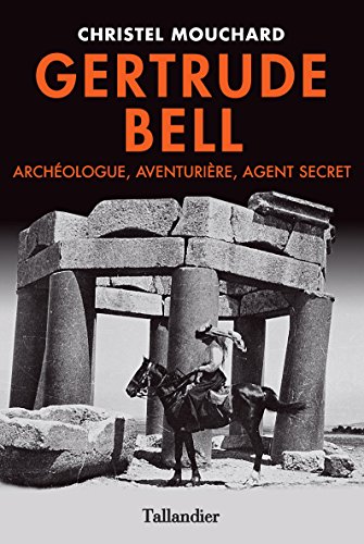 Gertrude Bell. Archéologue, aventurière, agent
