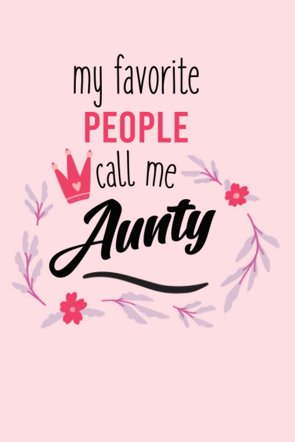 My Favorite People Call Me Aunty: Lined Journal Notebook Aunty, Diary Gift for Aunty, Christmas and Birthday gift