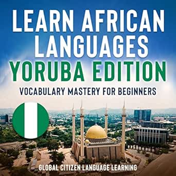 Learn African Languages: Yoruba Edition: Vocabulary Mastery for B...