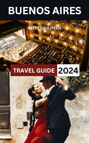 BUENOS AIRES TRAVEL GUIDE: The New & Complete Guide To Explore Argentina's Capital Culture(San Telmo,Tango Tales,Art & Shows) With Map & Images:Things ... Landmarks (Insiders Travel Guide Book 17)