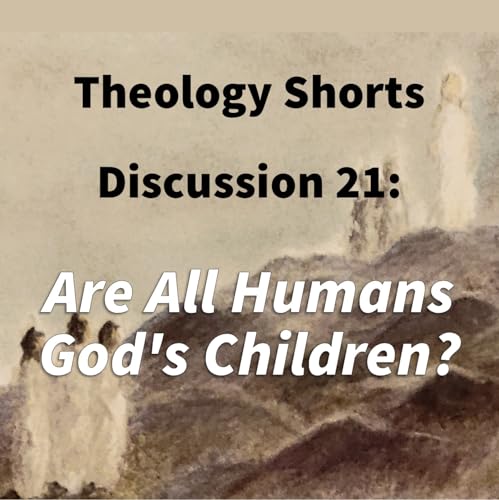 S17 E21 Theology Shorts - Discussion 21: Are All Humans God's Children? cover art