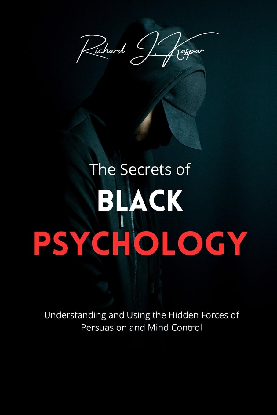 The Secrets of Black Psychology: Understanding and Using the Hidden Forces of Persuasion and Mind Control