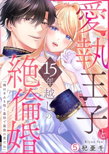 愛執王子と15年越しの絶倫婚「俺はきみを抱く最初で最後の男だね」【再編集版】(5) (ビンカンきゅんGirls Side)
