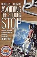 Avoiding the Sudden Stop: Guiding Rainier, and other Northwest mountain adventures in the 1960s 1500823643 Book Cover