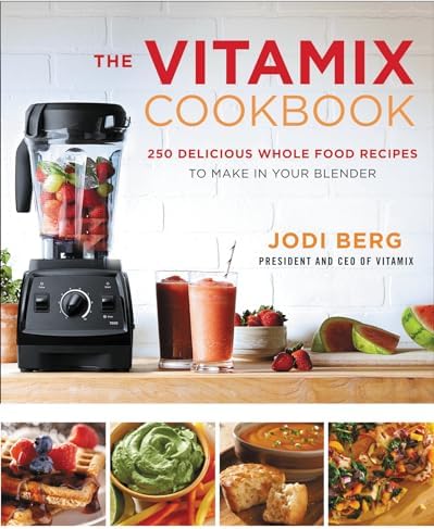 The Vitamix Cookbook: 250 Delicious Whole Food Recipes to Make in Your Blender