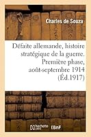 Da(c)Faite Allemande, Histoire Strata(c)Gique de La Guerre. Premia]re Phase, Aoat-Septembre 1914 2013417446 Book Cover