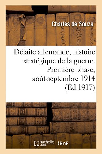 Défaite allemande, histoire stratégique de la guerre. Première phase, août-septembre 1914 (French Edition)