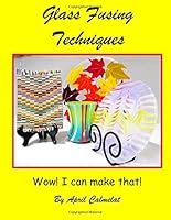Glass Fusing Techniques: Wow! I Can Make That! 172050489X Book Cover