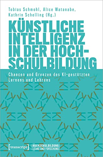 Künstliche Intelligenz in der Hochschulbildung: Chancen und Grenzen des KI-gestützten Lernens und Lehrens (Hochschulbildung: Lehre und Forschung)