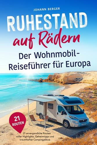 Ruhestand auf Rädern: Der Wohnmobil-Reiseführer für Europa - 21 unvergessliche Routen voller Highlights, Geheimtipps und traumhafter Campingplätze | Inspirierendes Geschenk zur Rente