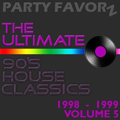 Ultimate 90&rsquo;s House Classics: Volume 5 &ndash; Dance Party Hits of 1998-1999