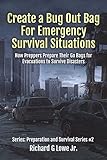 Create a Bug Out Bag for Emergency Survival Situations: How Preppers Prepare Their Go Bags for Evacuations to Survive Disasters (Disaster Preparation and Survival) (Volume 2)