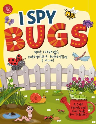 I Spy Bugs: Spot Ladybugs, Caterpillars, Butterflies &amp; More! A Cute Search and Find Book for Toddlers (I Spy Books for Toddlers)