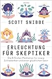 Erleuchtung für Skeptiker. Die 8-Stufen-Meditation für innere Zufriedenheit und einen glücklichen Geist: Ein spirituell entschlackter Pfad mit dem Besten aus Buddhismus und moderner Psychologie