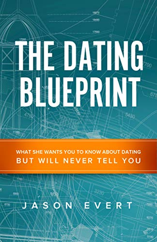 The Dating Blueprint: What she wants you to know about dating but will never tell you