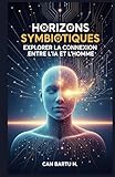 Horizons Symbiotiques: Explorer la Connexion Entre l’IA et L’homme (L'univers quantique et les sciences du futur) (French Edition)