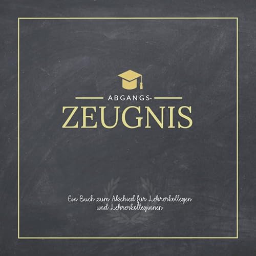 Das Abschiedsgeschenk für Lehrer vom Kollegium: Abgangszeugnis: Ein persönliches Erinnerungsbuch mit Steckbriefen zum Ausfüllen