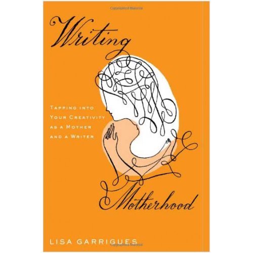 Writing Motherhood: Tapping Into Your Creativity as a Mother and ...