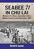 Seabee 71 in Chu Lai: Memoir of a Navy Journalist with a Mobile Construction Battalion, 1967