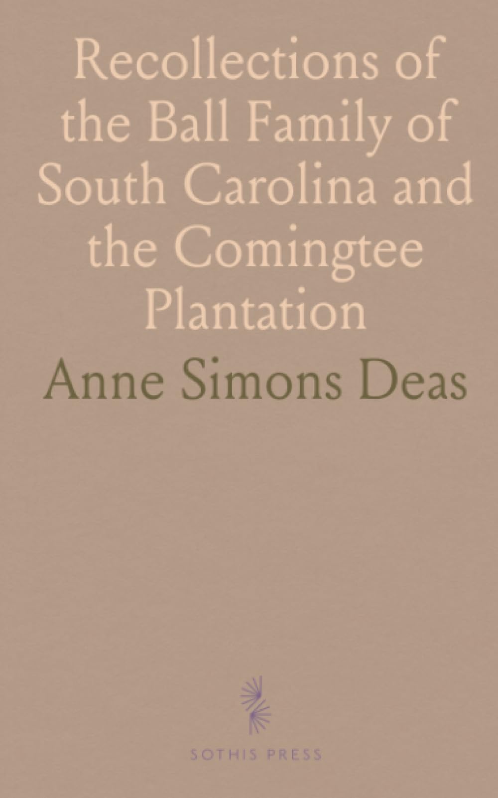 Recollections of the Ball Family of South Carolina and the Comingtee Plantation