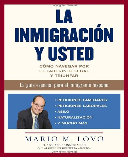 La inmigración y usted: Cómo navegar por el laberinto legal y triunfar (Spanish Edition)