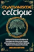 Chamanisme Celtique: Maîtrisez le Pouvoir de la Druidisme, de l'Astrologie des Arbres et des Voyages Chamaniques pour une Guérison Spirituelle Rapide ... (Collection Française) (French Edition) 1966691807 Book Cover