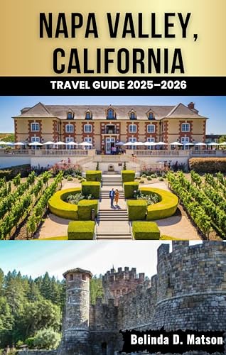 Napa Valley, California Travel Guide 2025–2026: Insider Favorites and Smart Travel Tips for Every Kind of Explorer Looking to Make the Most of Their Time