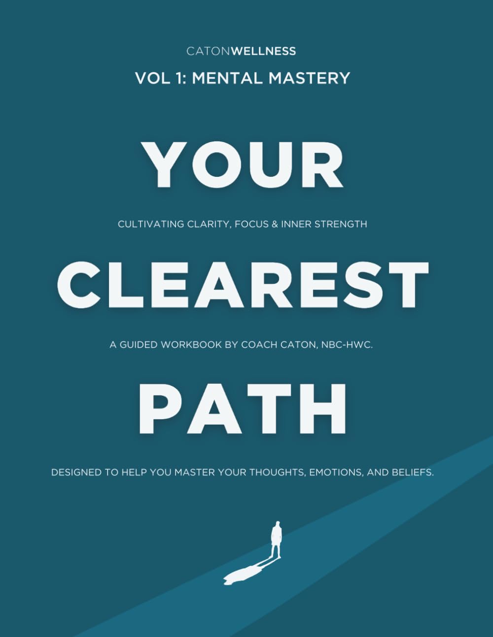 Your Clearest Path: Vol. 1 - Mental Mastery: Cultivating Clarity, Focus & Inner Strength. a Guided Workbook by Coach Caton, NBC-HWC-Designed to Help You Master Your Thoughts, Emotions, and Beliefs