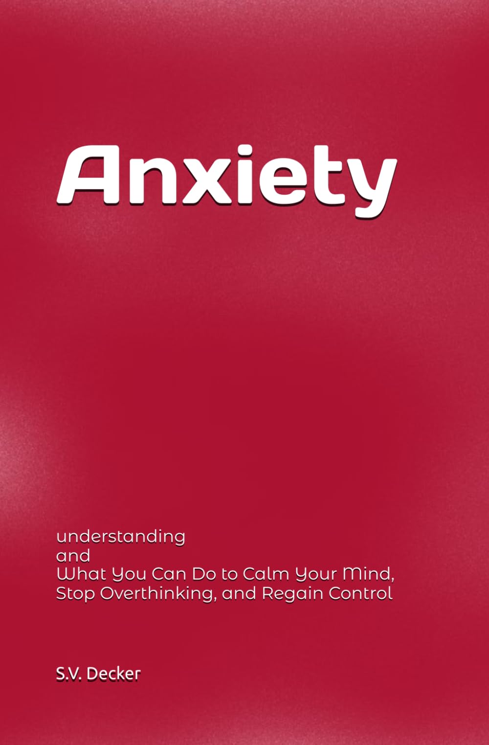 Anxiety: What You Can Do to Calm Your Mind, Stop Overthinking, and Regain Control