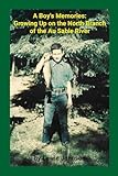 A Boy's Memories:: Growing Up on the North Branch of the Au Sable River