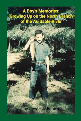A Boy's Memories:: Growing Up on the North Branch of the Au Sable River