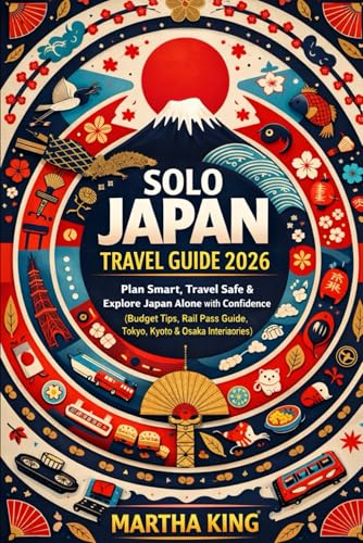 Solo Japan Travel Guide 2026: Plan Smart, Travel Safe & Explore Japan Alone with Confidence (Budget Tips, Rail Pass Guide, Tokyo, Kyoto & Osaka Itineraries)