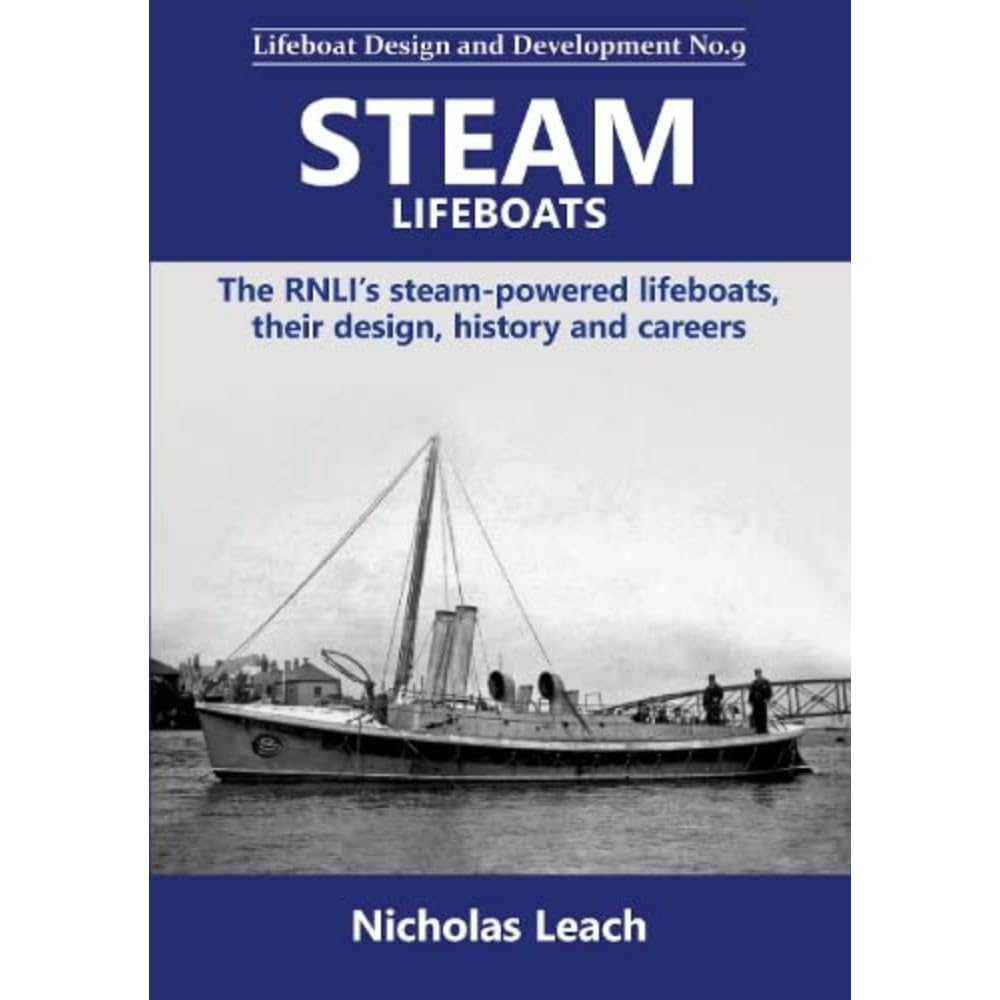Steam Lifeboats: The RNLI’s steam-powered lifeboats, their design, history and careers: 9 (Lifeboat Design and Development)