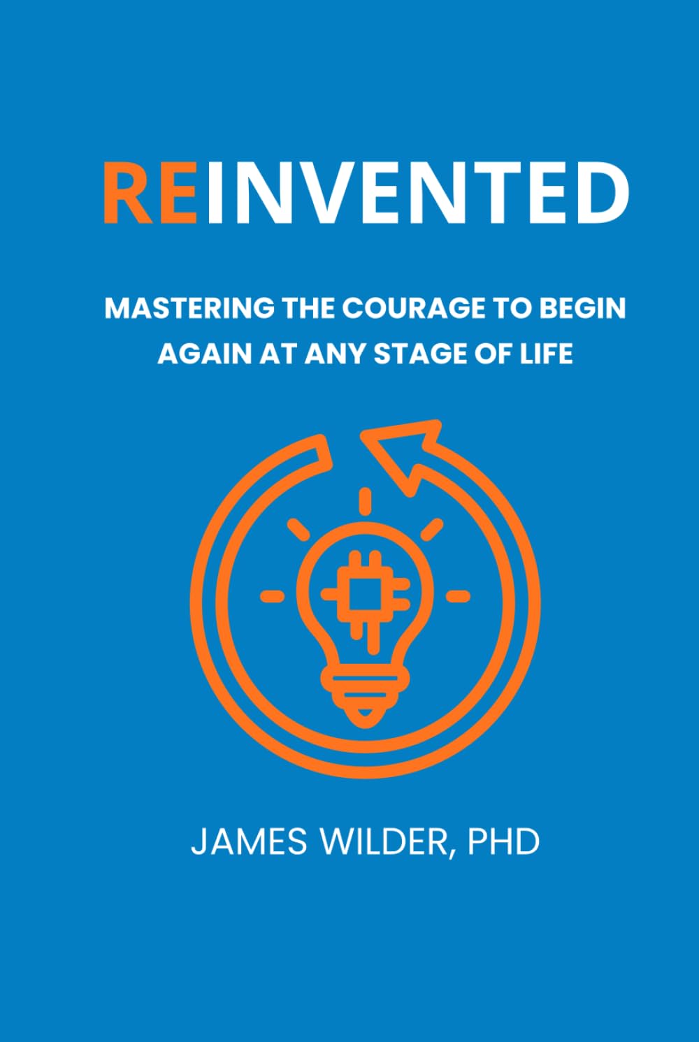 Reinvented: Mastering the Courage to Begin Again at Any Stage of Life