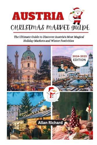 AUSTRIA CHRISTMAS MARKET GUIDE (2024-2025 EDITION): The Ultimate Guide to Discover Austria's Most Magical Holiday Markets and Winter Festivities (ADVENTURE COMPANION GUIDEBOOK)