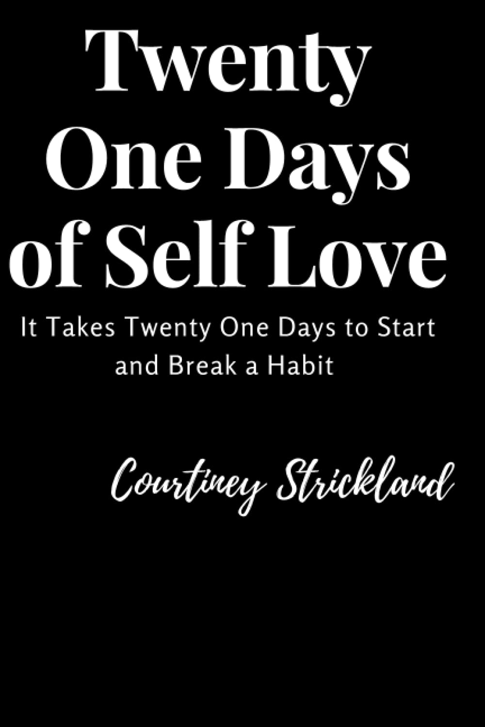Twenty One Days Of Self Love: It takes Twenty One Days to Start and Break a Habit