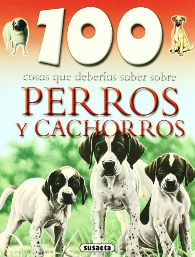 Perros y cachorros (100 Cosas Que Deberías Saber)