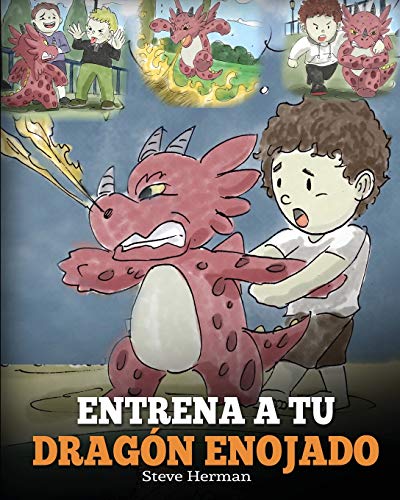 Entrena a Tu Dragón Enojado: Enseña a Tu Dragón a Ser Paciente. Un Adorable Cuento Infantil Para Enseñar a Los Niños Sobre y El Manejo de la Ira. ... Your Angry Dragon) (My Dragon Books Español)