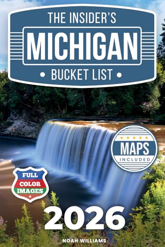 The Insider’s Michigan Bucket List: A Full-Color Michigan Travel Guide to Secret Gems, Iconic...