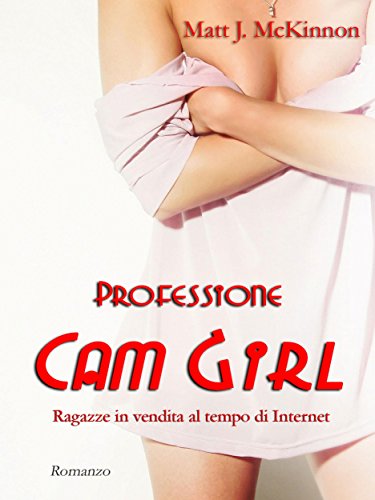Professione Cam Girl : Ragazze in vendita al tempo di Internet Professione Cam Girl : Ragazze in vendita al tempo di Internet