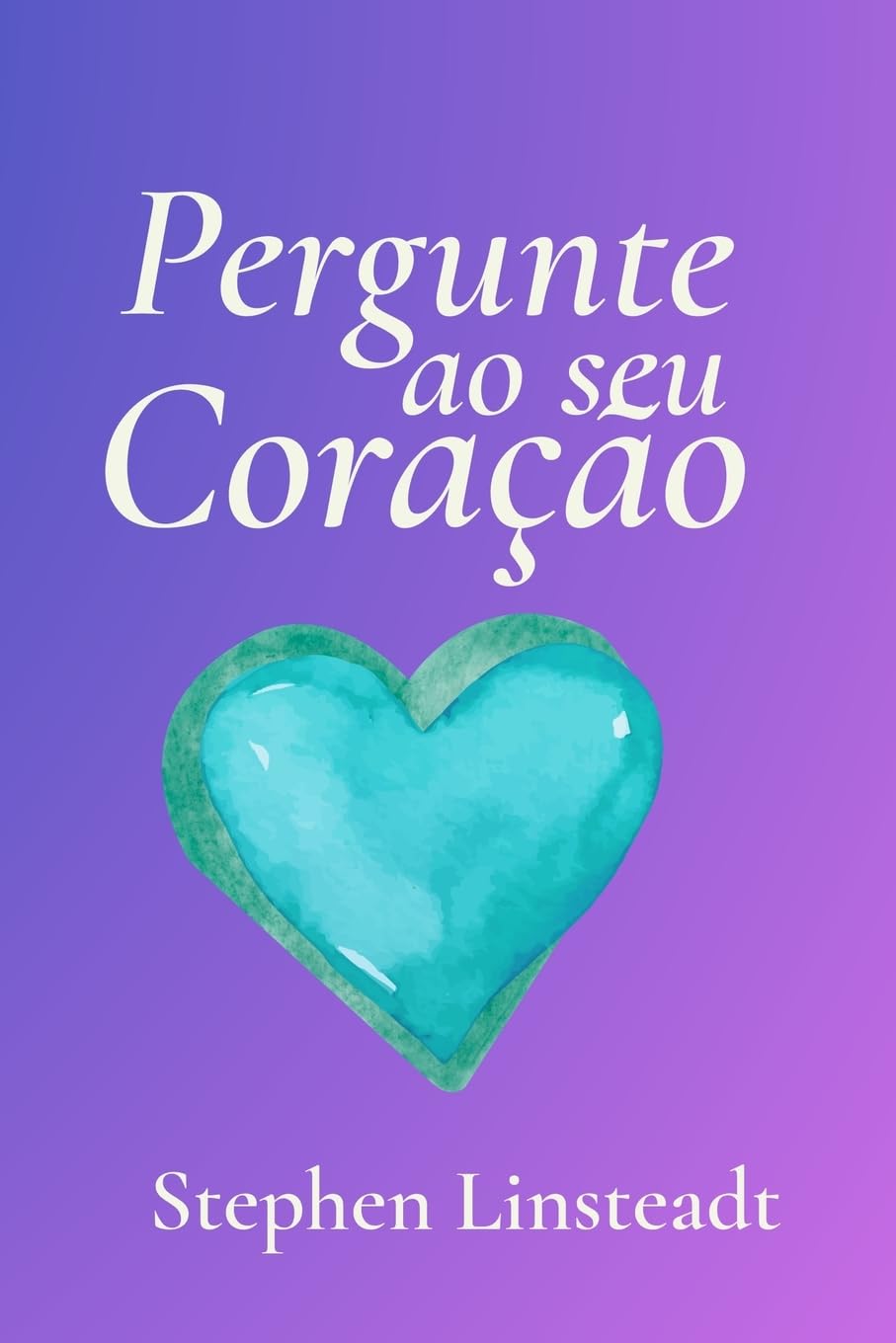 Pergunte ao seu Coração: 365 Mensagens do Seu Coração - Frases inspiradoras e sinceras para todos os dias