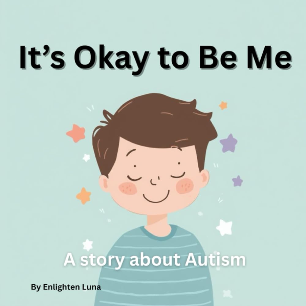 It's Okay To Be Me: A story about Autism