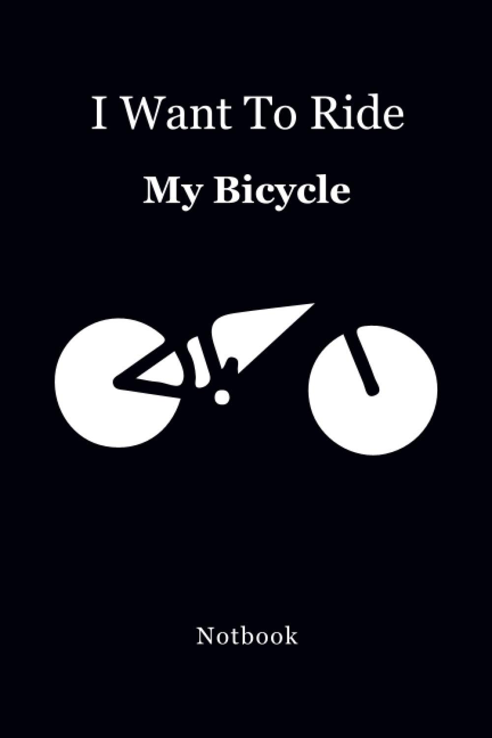 I Want To Ride My Bicycle Notebook: Lined Journal- I Want To Ride My Bicycle Notebook -Notebook For Women And Men love Bicycle- Gift Lined Journal Notebook To Write