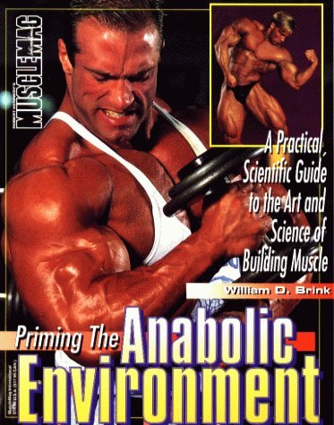 Priming the Anabolic Environment: Practical Scientific Guide to the Art and Science of Muscle Building by William D. Brink (1996-12-01)