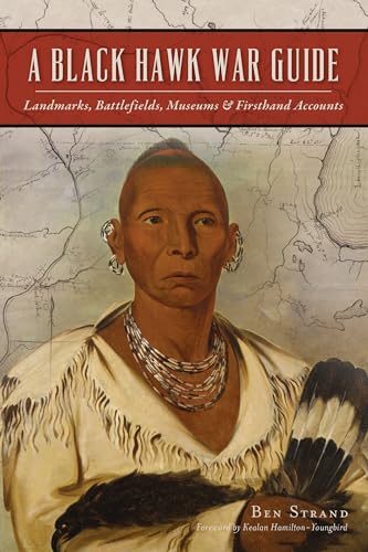 Black Hawk War Guide, A: Landmarks, Battlefields, Museums & Firsthand Accounts (Military)