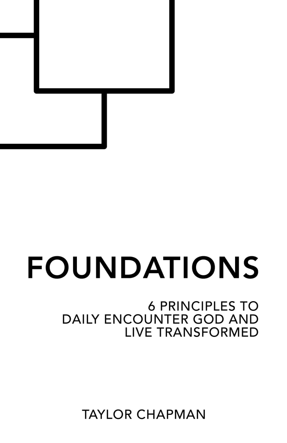 Foundations: 6 Principles To Daily Encounter God and Live Transformed