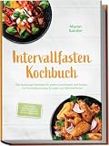 Intervallfasten Kochbuch: Die leckersten Rezepte für jeden...