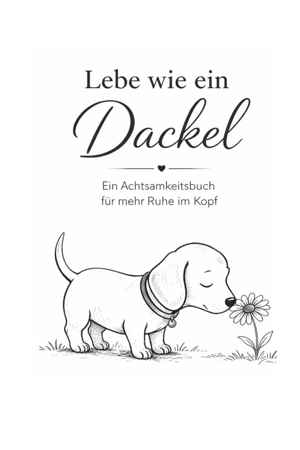 Achtsamkeits Malbuch & Journal für Erwachsene: Lebe wie ein Dackel – Für mehr Ruhe, Leichtigkeit und sanfte Gedanken
